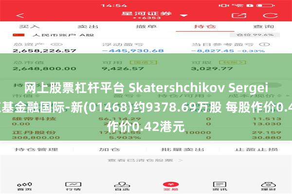 网上股票杠杆平台 Skatershchikov Sergei增持京基金融国际-新(01468)约9378.69万股 每股作价0.42港元