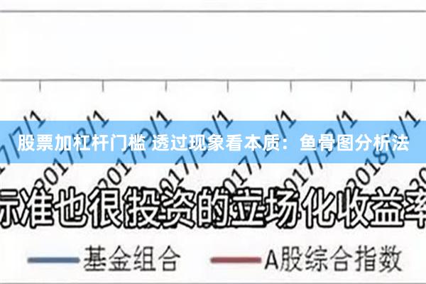 股票加杠杆门槛 透过现象看本质：鱼骨图分析法